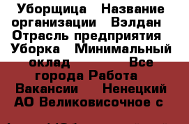 Уборщица › Название организации ­ Вэлдан › Отрасль предприятия ­ Уборка › Минимальный оклад ­ 24 000 - Все города Работа » Вакансии   . Ненецкий АО,Великовисочное с.